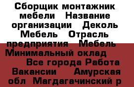 Сборщик-монтажник мебели › Название организации ­ Деколь Мебель › Отрасль предприятия ­ Мебель › Минимальный оклад ­ 31 000 - Все города Работа » Вакансии   . Амурская обл.,Магдагачинский р-н